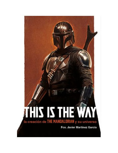 THIS IS THE WAY: LA CREACION DE THE MANDALORIAN Y SU UNIVERSO